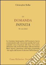 La domanda infinita. Tre casi clinici libro