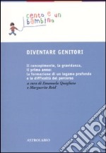 Diventare genitori. Il concepimento, la gravidanza, il primo anno: la formazione di un legame profondo e la difficoltà del percorso libro