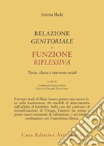 Relazione genitorale e funzione riflessiva. Teoria, clinica e intervento sociale libro