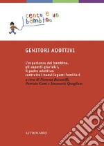 Genitori adottivi. L'esperienza del bambino, gli aspetti giuridici, il padre adottivo: costruire i nuovi legami familiari libro