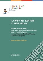 Il corpo del bambino e i suoi segnali. Malattie psicosomatiche, disturbi del sonno e dell'alimentazione, ansia e attacchi di panico. Ediz. ampliata libro