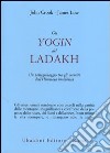 Gli yogin del Ladakh. Un pellegrinaggio tra gli eremiti dell'Himalaya buddhista libro
