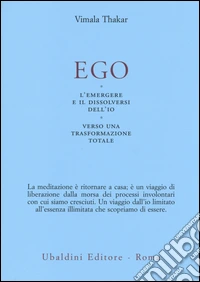 Ego. L'emergersi e il dissolversi dell'io. Verso una trasformazione totale libro