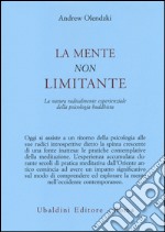 La mente non limitante. La natura radicalmente esperienzale della psicologia buddhista libro