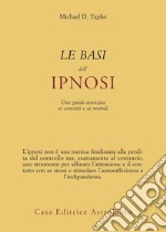 Le basi dell'ipnosi. Una guida avanzata ai concetti e ai metodi libro