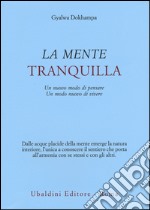 La mente tranquilla. Un nuovo modo di pensare. Un modo nuovo di vivere libro