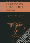 La risposta è nel corpo. Risolvere i problemi ed essere creativi con il «felt sense» libro
