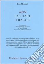 Non lasciare tracce. Un commento all'insegnamento dzogchen di Jigmé Lingpa «Rivelazioni di Bene Universale» libro