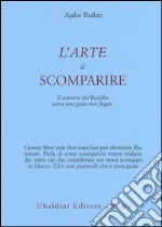 L'arte di scomparire. Il sentiero del Buddha verso una gioia non fugace libro