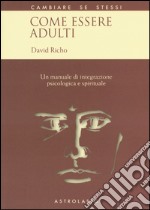 Come essere adulti. Un manuale di integrazione psicologica e spirituale libro