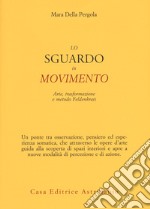 Lo sguardo in movimento. Arte, trasformazione e metodo Feldenkrais libro