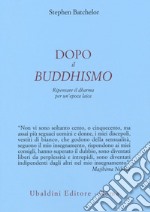 Dopo il buddhismo. Ripensare il dharma per un'epoca laica libro