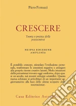 Crescere. Teoria e pratica della psicosintesi. Nuova ediz. libro