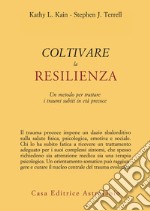 Coltivare la resilienza. Un metodo per trattare i traumi subiti in età precoce libro