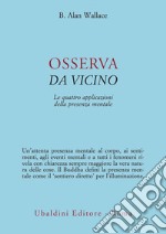 Osserva da vicino. Le quattro applicazioni della presenza mentale libro