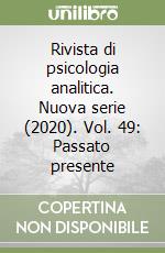 Rivista di psicologia analitica. Nuova serie (2020). Vol. 49: Passato presente libro