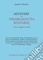 Meditare con Sri Nisargadatta. I discorsi originali in marathi