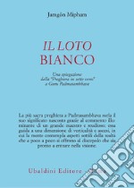 Il loto bianco. Una spiegazione della «Preghiera in sette versi» a Guru Padmasambhava libro