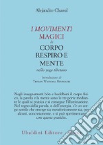 I movimenti magici di corpo, respiro e mente nello yoga tibetano libro