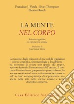 La mente è nel corpo. Scienze cognitive ed esperienza umana libro