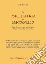 La psichiatria con MacDonald. Una riflessione critica sugli sviluppi della teoria e della pratica clinica libro