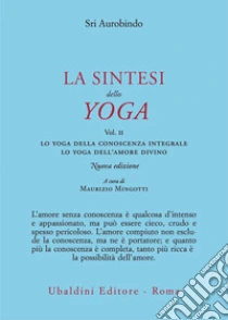 La sintesi dello yoga. Nuova ediz.. Vol. 2: Lo yoga della conoscenza integrale-Lo yoga dell'amore divino