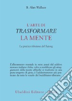 L'arte di trasformare la mente. La pratica tibetana del lojong libro