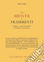 Una mente in frammenti. Origini e cura del disturbo da deficit di attenzione