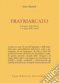 Fratriarcato. Il trauma della fratria e la legge della madre