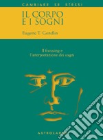 Il corpo e i sogni. Il focusing e l'interpretazione dei sogni libro