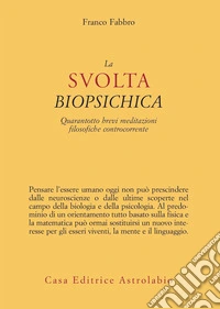La svolta biopsichica. Quarantotto brevi meditazioni filosofiche controcorrente libro