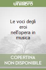 Le voci degli eroi nell'opera in musica libro