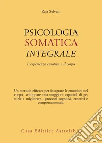 Psicologia somatica integrale. L'esperienza emotiva e il corpo libro