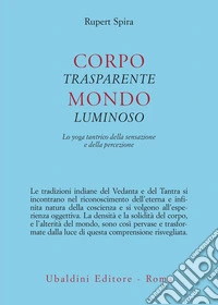 Corpo trasparente, mondo luminoso. Lo yoga tantrico della sensazione e della percezione libro