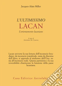 L'ultimissimo Lacan. L'orientamento lacaniano libro