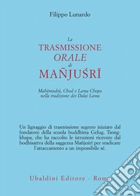 La trasmissione orale di Mañju?rî. Mahâmudrâ, Chod e Lama Chopa nella tradizione dei Dalai Lama libro