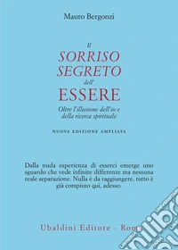 Il sorriso segreto dell'essere. Oltre l'illusione dell'io e della ricerca spirituale. Nuova ediz.