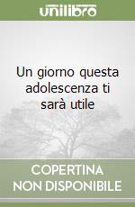 Un giorno questa adolescenza ti sarà utile libro