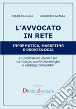 L'avvocato in rete. Informatica, marketing e deontologia. La professione forense tra tecnologia, profili deontologici e vantaggi competitivi libro