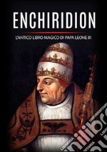 Enchiridion. L'antico libro magico di papa Leone III