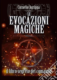 Le evocazioni magiche. Il libro segreto del comando libro