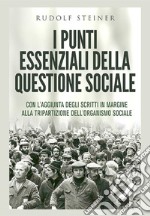 I punti essenziali della questione sociale. Con l'aggiunta degli scritti in margine alla tripartizione dell'organismo sociale libro