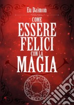 Come essere felici con la magia libro