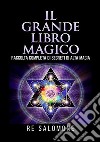 Il grande libro magico. Raccolta completa di segreti di alta magia libro