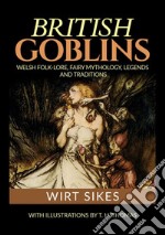 British goblins: welsh folklore, fairy mythology, legends and traditions