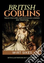 British goblins: welsh folklore, fairy mythology, legends and traditions libro