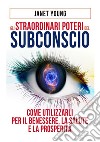 Gli straordinari poteri del subconscio. Come utilizzarli per il benessere, la salute e la prosperità libro di Young Janet