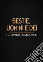 Bestie, uomini e dei. Il Buddha vivente e il re del mondo libro