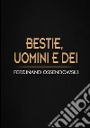 Bestie, uomini e dei. Il Buddha vivente e il re del mondo libro di Ossendowski Ferdinand A.