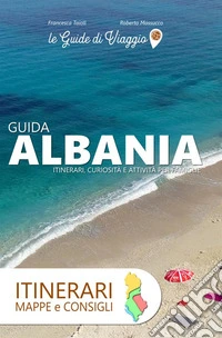 Albania. Itinerari, mappe e consigli